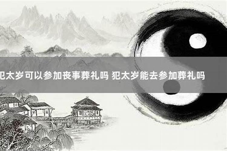 害太岁能参加葬礼吗请问？