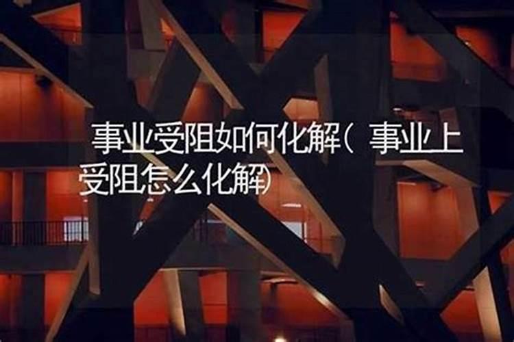 事业上受阻怎么化解好？