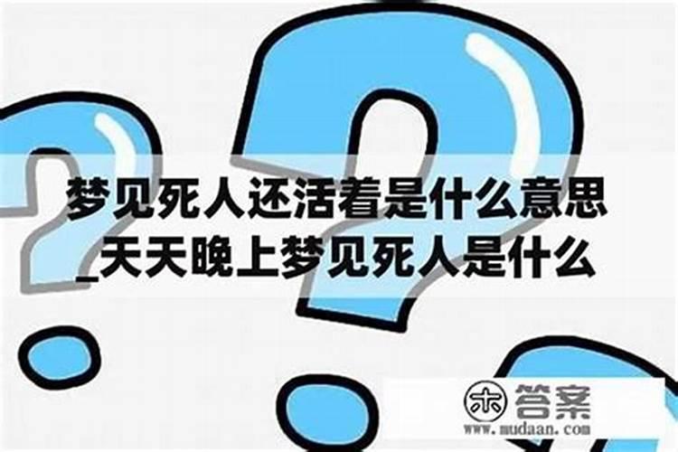 梦见死人还活着说话是什么兆头呢？