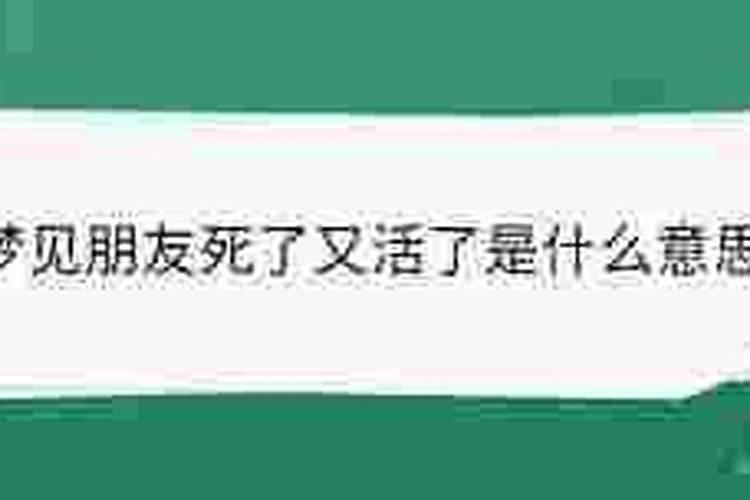 梦见朋友死了又活了什么意思？